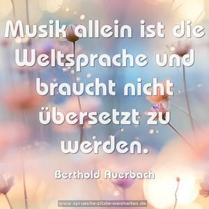 Musik allein ist die Weltsprache
und braucht nicht übersetzt zu werden. 