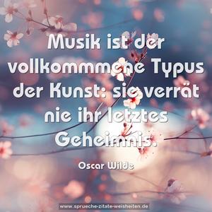 Musik ist der vollkommmene Typus der Kunst:
sie verrät nie ihr letztes Geheimnis.
