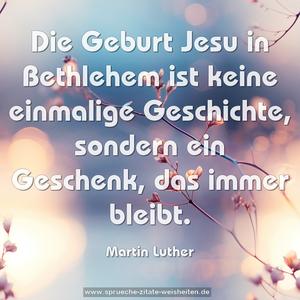 Die Geburt Jesu in Bethlehem 
ist keine einmalige Geschichte,
sondern ein Geschenk,
das immer bleibt.