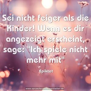 Sei nicht feiger als die Kinder!
Wenn es dir angezeigt erscheint, sage:
"Ich spiele nicht mehr mit"