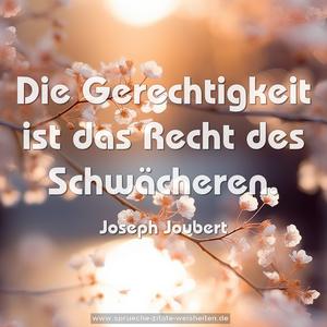 Die Gerechtigkeit ist das Recht des Schwächeren. 