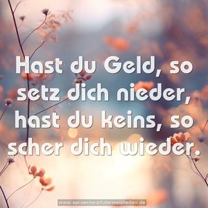 Hast du Geld, so setz dich nieder,
hast du keins, so scher dich wieder.