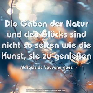 Die Gaben der Natur und des Glücks sind nicht so selten
wie die Kunst, sie zu genießen