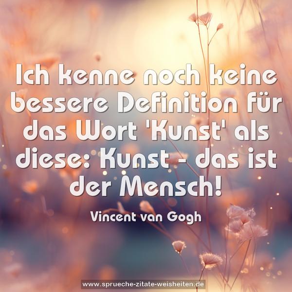 Ich kenne noch keine bessere Definition
für das Wort 'Kunst' als diese:
Kunst - das ist der Mensch!