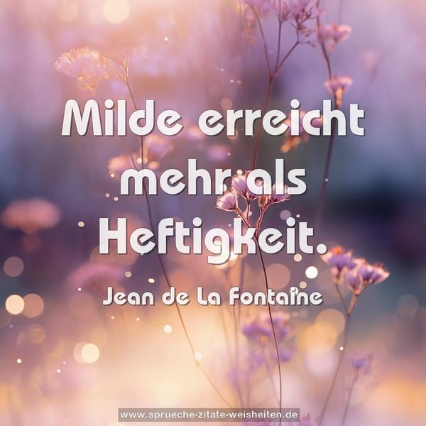 Milde erreicht mehr als Heftigkeit.