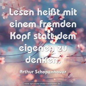 Lesen heißt mit einem fremden Kopf 
statt dem eigenen zu denken.
