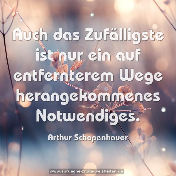 Auch das Zufälligste ist nur ein auf entfernterem Wege herangekommenes Notwendiges.