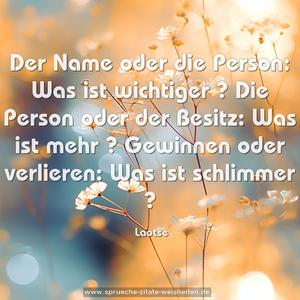 Der Name oder die Person: Was ist wichtiger ? 
Die Person oder der Besitz: Was ist mehr ? 
Gewinnen oder verlieren: Was ist schlimmer ? 