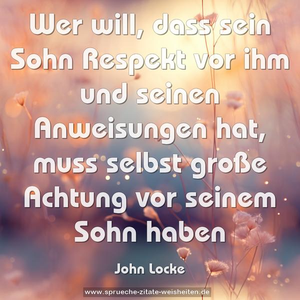 Wer will, dass sein Sohn Respekt vor ihm und seinen Anweisungen hat, muss selbst große Achtung vor seinem Sohn haben