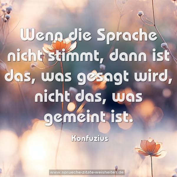 Wenn die Sprache nicht stimmt,
dann ist das, was gesagt wird, nicht das, was gemeint ist.