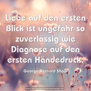 Liebe auf den ersten Blick
ist ungefähr so zuverlässig
wie Diagnose auf den ersten Händedruck.