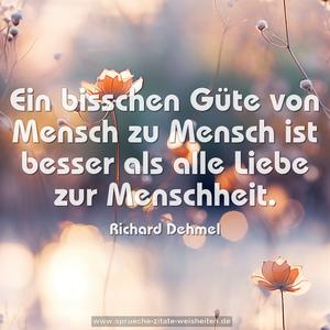 Ein bisschen Güte von Mensch zu Mensch
ist besser als alle Liebe zur Menschheit.