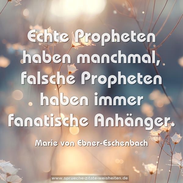 Echte Propheten haben manchmal,
falsche Propheten haben immer fanatische Anhänger.