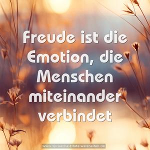 Freude ist die Emotion,
die Menschen miteinander verbindet