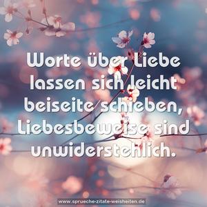 Worte über Liebe lassen sich leicht beiseite schieben,
Liebesbeweise sind unwiderstehlich.