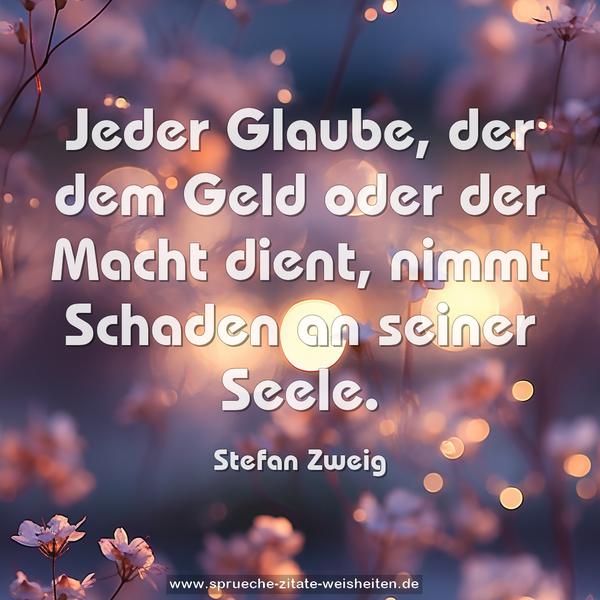 Jeder Glaube, der dem Geld oder der Macht dient,
nimmt Schaden an seiner Seele. 