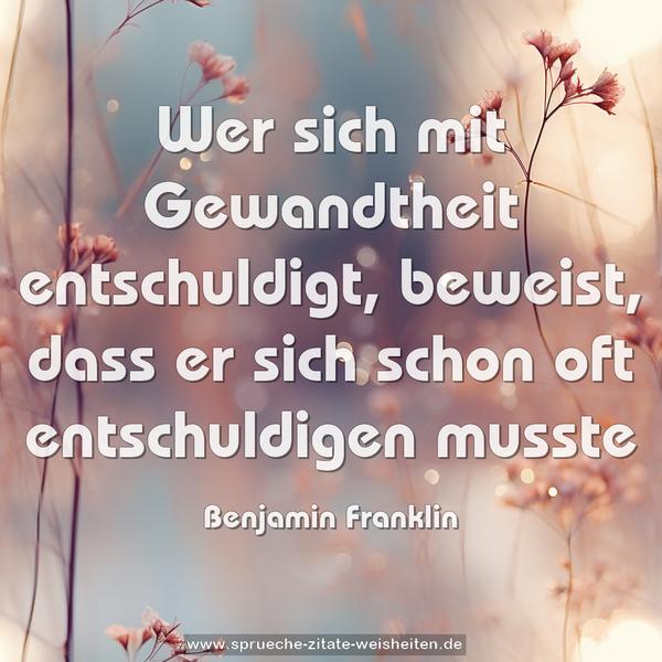 Wer sich mit Gewandtheit entschuldigt,
beweist, dass er sich schon oft entschuldigen musste