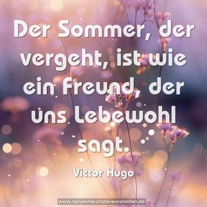 Der Sommer, der vergeht,
ist wie ein Freund, der uns Lebewohl sagt.