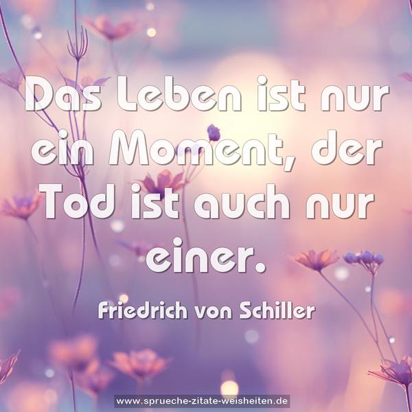 Das Leben ist nur ein Moment, der Tod ist auch nur einer.