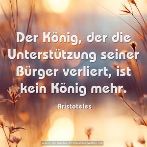 Der König, der die Unterstützung seiner Bürger verliert,
ist kein König mehr.
