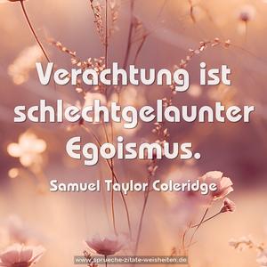 Verachtung ist schlechtgelaunter Egoismus.