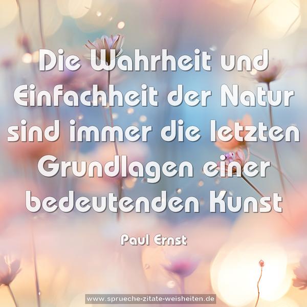 Die Wahrheit und Einfachheit der Natur
sind immer die letzten Grundlagen einer bedeutenden Kunst