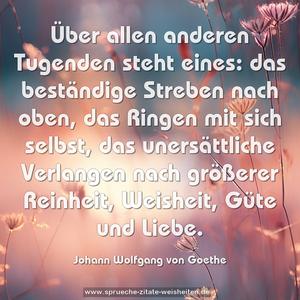 Über allen anderen Tugenden steht eines: das beständige Streben nach oben, das Ringen mit sich selbst, das unersättliche Verlangen nach größerer Reinheit, Weisheit, Güte und Liebe.