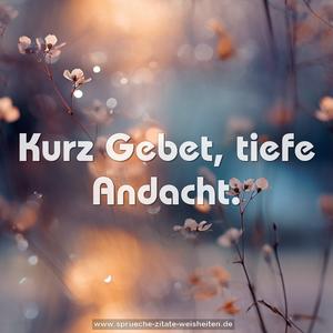 Kurz Gebet, tiefe Andacht.