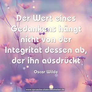 Der Wert eines Gedankens
hängt nicht von der Integrität dessen ab, der ihn ausdrückt 