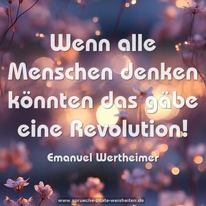 Wenn alle Menschen denken könnten
das gäbe eine Revolution!