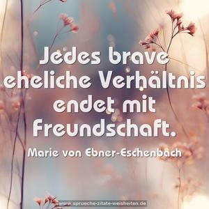 Jedes brave eheliche Verhältnis endet mit Freundschaft.