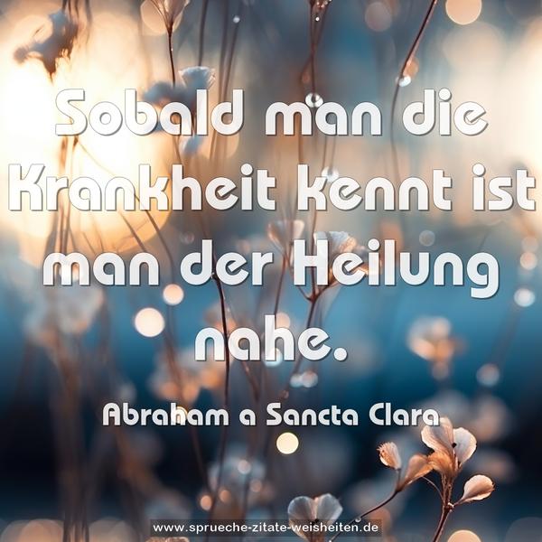 Sobald man die Krankheit kennt ist man der Heilung nahe.