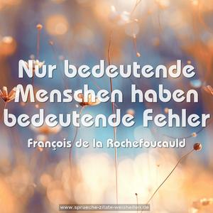 Nur bedeutende Menschen haben bedeutende Fehler 