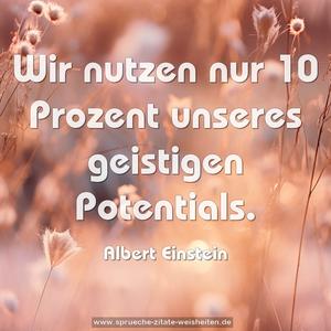 Wir nutzen nur 10 Prozent
unseres geistigen Potentials.