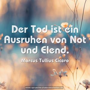 Der Tod ist ein Ausruhen von Not und Elend. 