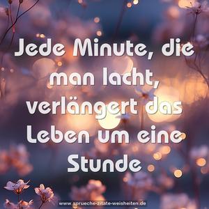 Jede Minute, die man lacht,
verlängert das Leben um eine Stunde