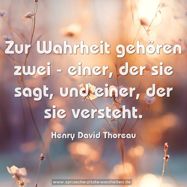 Zur Wahrheit gehören zwei -
einer, der sie sagt, und einer, der sie versteht.