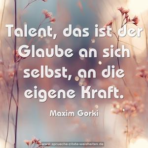 Talent, das ist der Glaube
an sich selbst, an die eigene Kraft. 