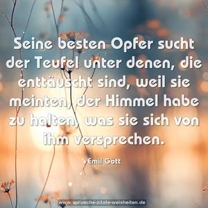 Seine besten Opfer sucht der Teufel unter denen, die enttäuscht sind, weil sie meinten, der Himmel habe zu halten, was sie sich von ihm versprechen.