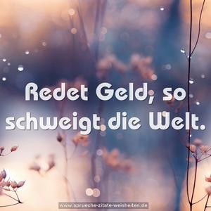 Redet Geld, so schweigt die Welt.