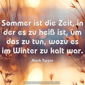 Sommer ist die Zeit, in der es zu heiß ist,
um das zu tun, wozu es im Winter zu kalt war.