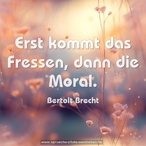 Erst kommt das Fressen, dann die Moral.