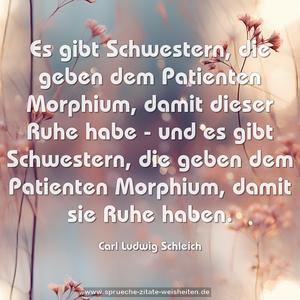 Es gibt Schwestern, die geben dem Patienten Morphium, 
damit dieser Ruhe habe - und es gibt Schwestern, 
die geben dem Patienten Morphium, damit sie Ruhe haben.