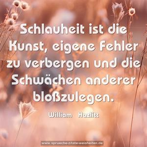 Schlauheit ist die Kunst,
eigene Fehler zu verbergen
und die Schwächen anderer bloßzulegen.