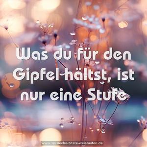 Was du für den Gipfel hältst,
ist nur eine Stufe