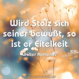 Wird Stolz sich seiner bewußt, so ist er Eitelkeit
