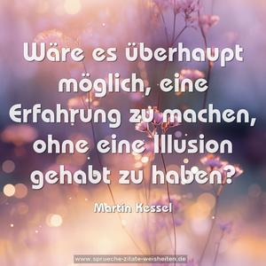 Wäre es überhaupt möglich, eine Erfahrung zu machen, 
ohne eine Illusion gehabt zu haben?