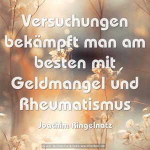Versuchungen bekämpft man am besten
mit Geldmangel und Rheumatismus
