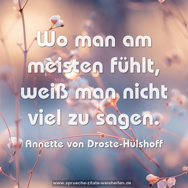 Wo man am meisten fühlt,
weiß man nicht viel zu sagen.