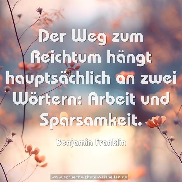 Der Weg zum Reichtum hängt hauptsächlich an zwei Wörtern: Arbeit und Sparsamkeit.